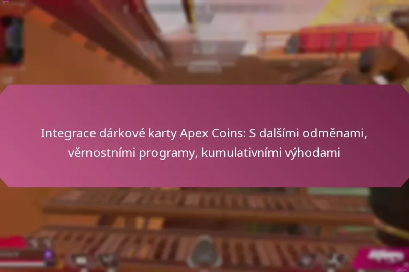 Integrace dárkové karty Apex Coins: S dalšími odměnami, věrnostními programy, kumulativními výhodami