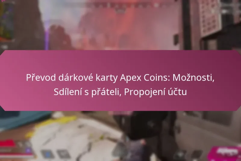 Převod dárkové karty Apex Coins: Možnosti, Sdílení s přáteli, Propojení účtu