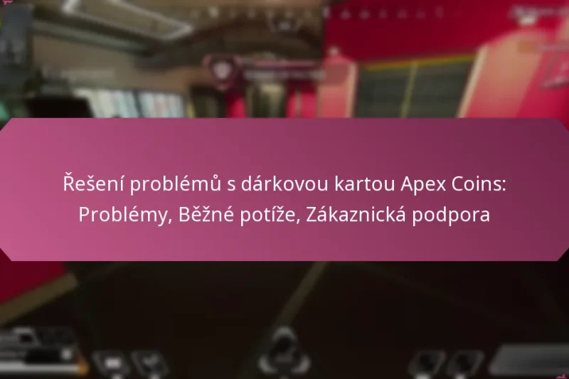 Řešení problémů s dárkovou kartou Apex Coins: Problémy, Běžné potíže, Zákaznická podpora