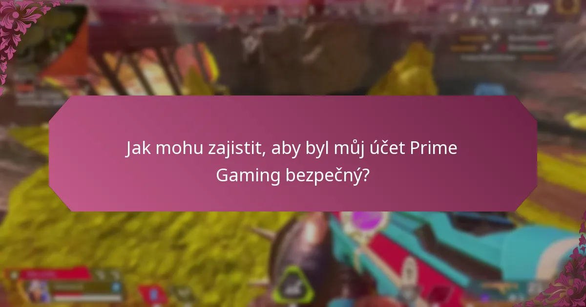 Jak mohu zajistit, aby byl můj účet Prime Gaming bezpečný?