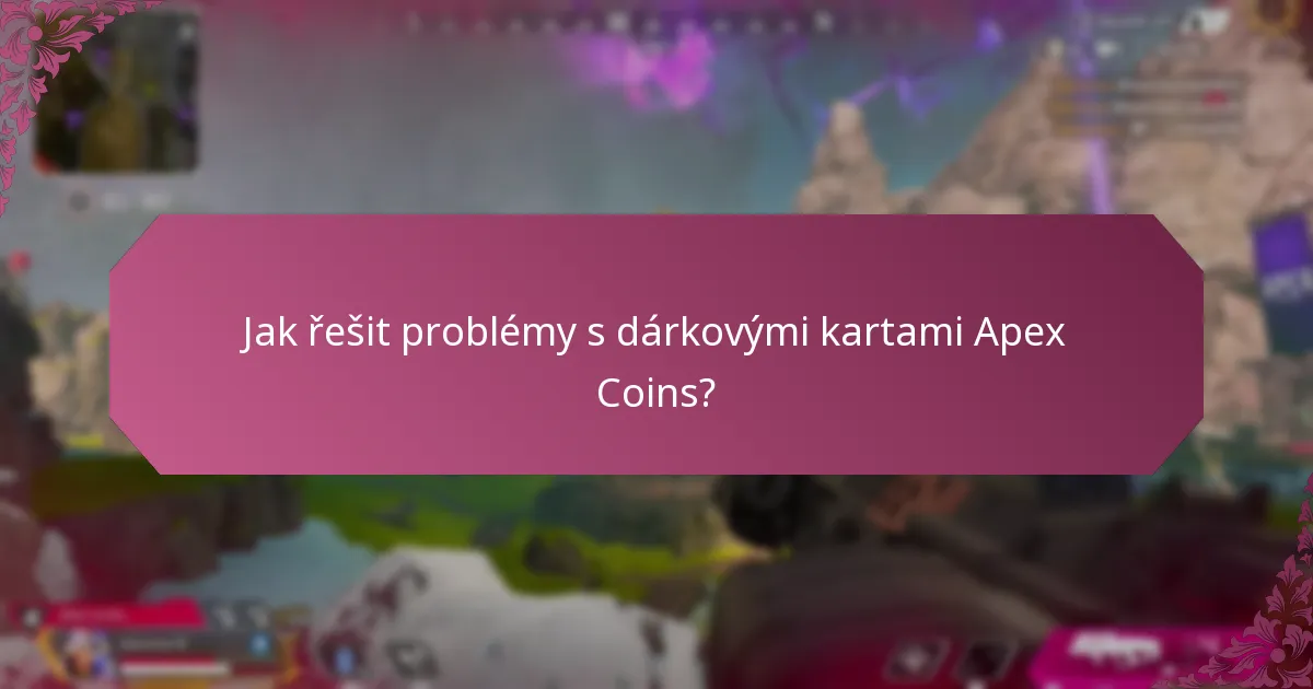 Jak řešit problémy s dárkovými kartami Apex Coins?