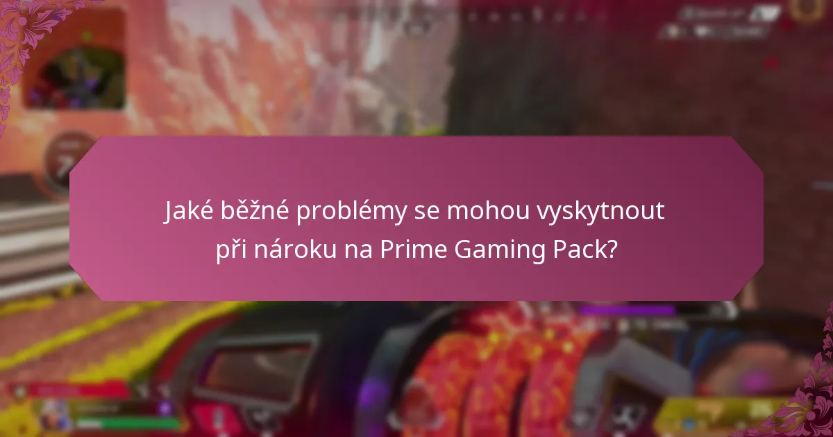 Jaké běžné problémy se mohou vyskytnout při nároku na Prime Gaming Pack?