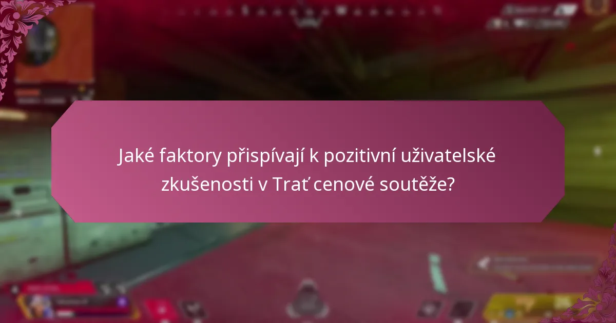 Jaké faktory přispívají k pozitivní uživatelské zkušenosti v Trať cenové soutěže?