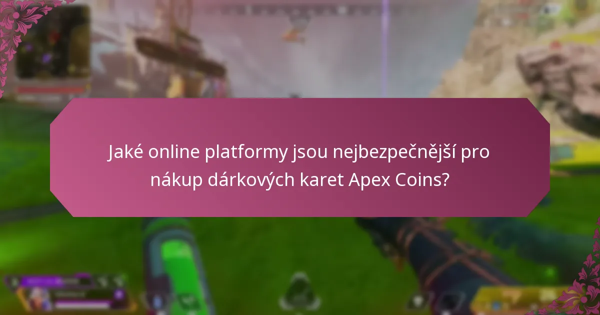 Jaké online platformy jsou nejbezpečnější pro nákup dárkových karet Apex Coins?